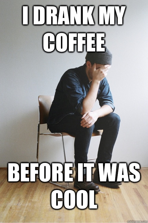 I drank my coffee Before it was cool  