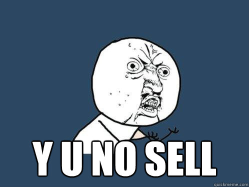  Y U NO SELL  Y U No