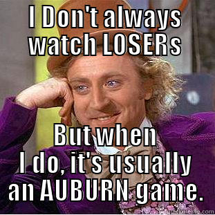 I DON'T ALWAYS WATCH LOSERS BUT WHEN I DO, IT'S USUALLY AN AUBURN GAME. Condescending Wonka