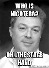 who is nicotera? Oh...The stage hand  