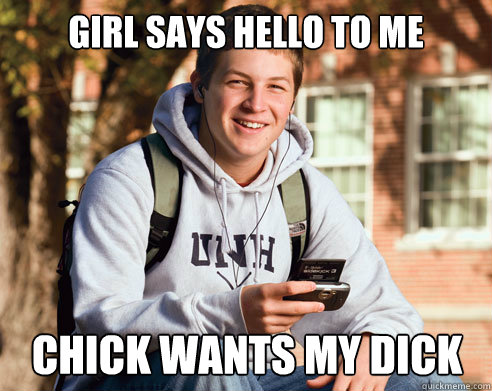 Girl says hello to me Chick wants my dick  College Freshman