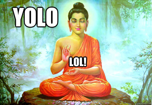 YOLO LOL!  LOL Buddha