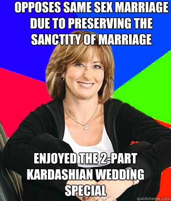 Opposes same sex marriage due to preserving the sanctity of marriage Enjoyed the 2-part Kardashian wedding special  Sheltering Suburban Mom