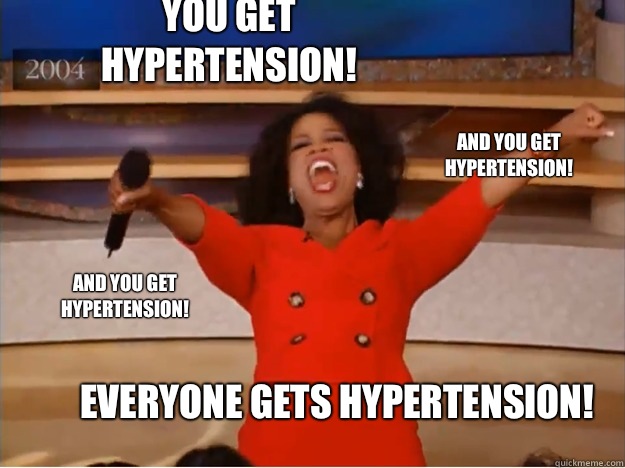 You get hypertension! everyone gets hypertension! and you get hypertension! and you get hypertension!  oprah you get a car