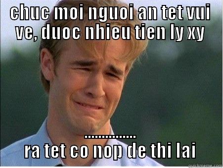 CHUC MOI NGUOI AN TET VUI VE, DUOC NHIEU TIEN LY XY ............... RA TET CO NOP DE THI LAI 1990s Problems