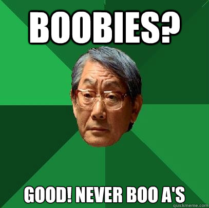 boobies? good! never boo a's  High Expectations Asian Father