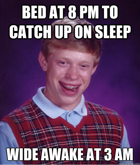 Bed at 8 PM to catch up on sleep Wide awake at 3 AM - Bed at 8 PM to catch up on sleep Wide awake at 3 AM  Bad Luck Brian