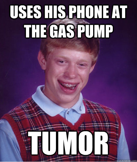 uses his phone at the gas pump tumor  Bad Luck Brian