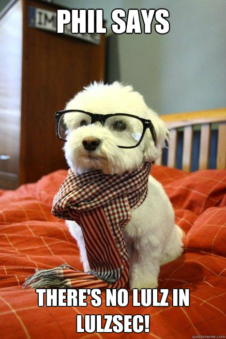 phil says there'S no lulz in lulzsec!  Hipster Dog