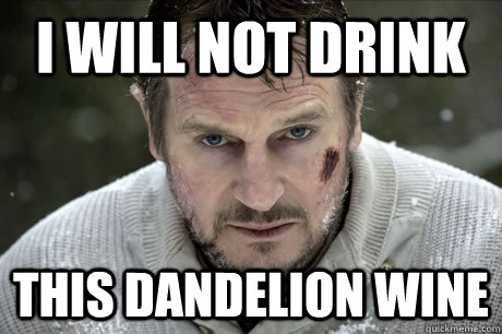 I will not drink This dandelion wine - I will not drink This dandelion wine  Misc