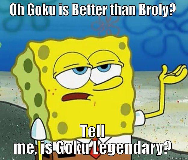 OH GOKU IS BETTER THAN BROLY? TELL ME, IS GOKU LEGENDARY? Tough Spongebob