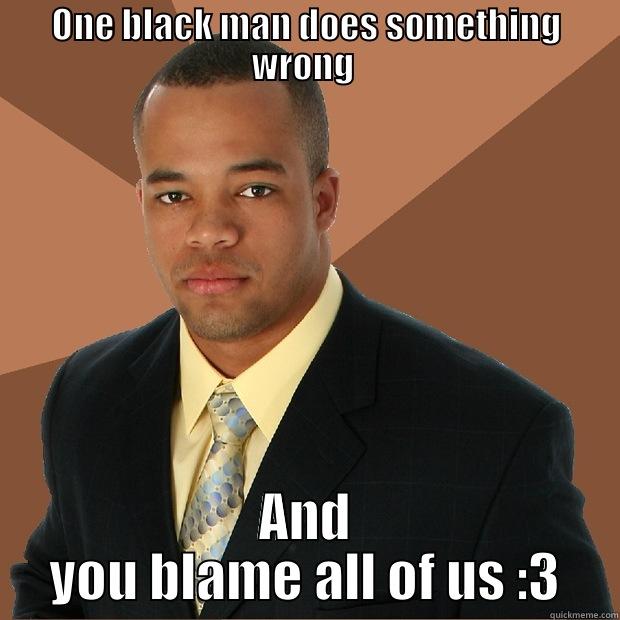 Back eye dpeas - ONE BLACK MAN DOES SOMETHING WRONG  AND YOU BLAME ALL OF US :3 Successful Black Man