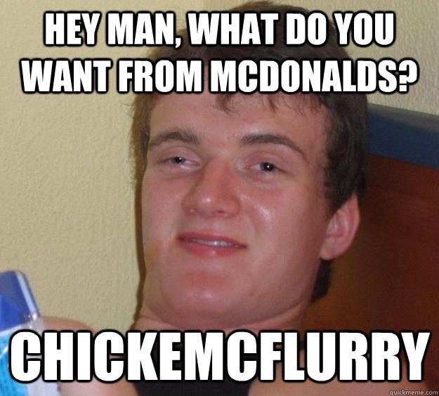 Hey man, what do you want from mcdonalds? chickemcflurry - Hey man, what do you want from mcdonalds? chickemcflurry  10 Guy