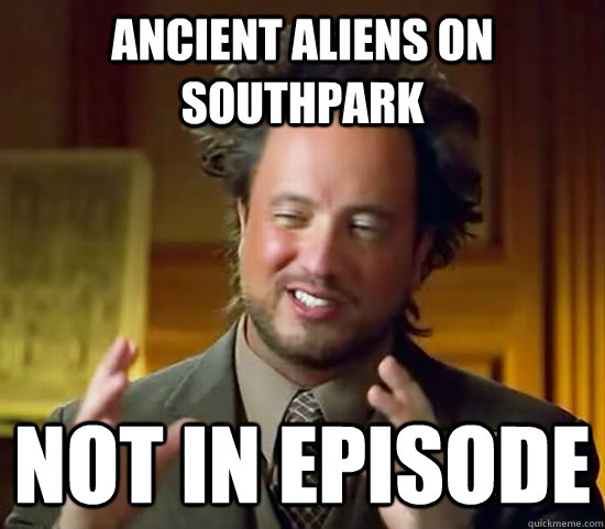 Ancient Aliens on Southpark Not in Episode  Ancient Aliens