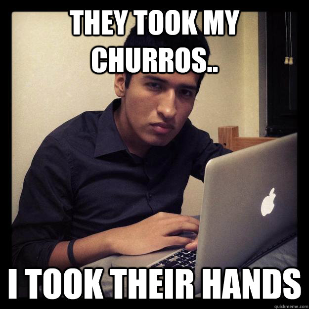 They took my churros.. I took their hands - They took my churros.. I took their hands  Unintelligible Mexican