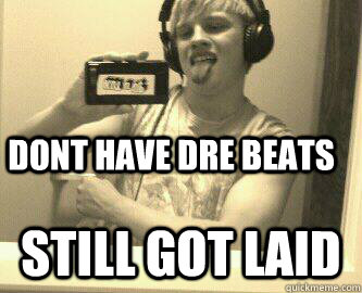 Dont have Dre Beats Still got laid - Dont have Dre Beats Still got laid  Successful Tanner