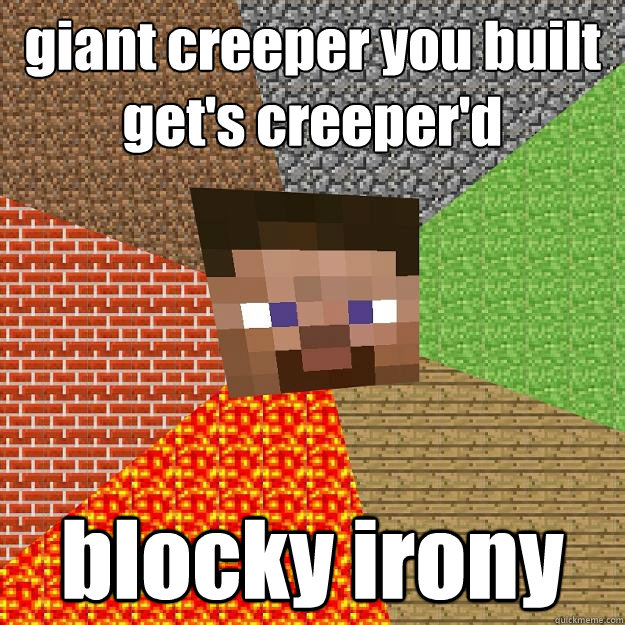 giant creeper you built get's creeper'd  blocky irony - giant creeper you built get's creeper'd  blocky irony  Minecraft