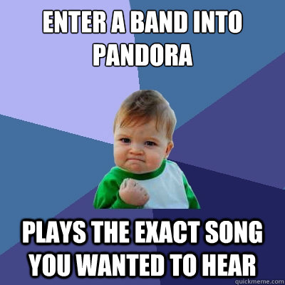 Enter a band into Pandora plays the exact song you wanted to hear  Success Kid