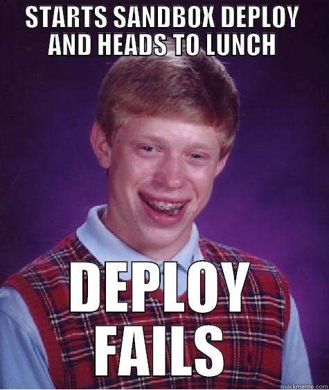 sandbox refresh fail - STARTS SANDBOX DEPLOY AND HEADS TO LUNCH DEPLOY FAILS Bad Luck Brian