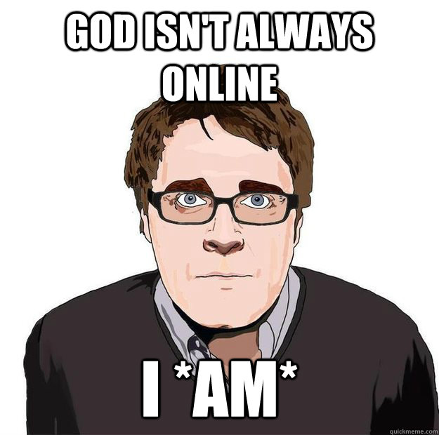 God isn't always online I *am*  Always Online Adam Orth