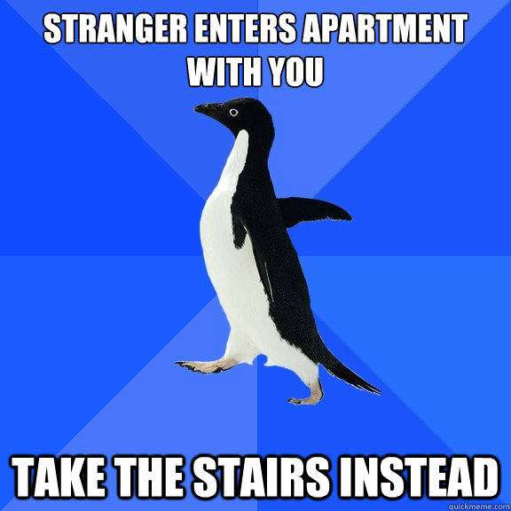 Stranger enters apartment with you Take the stairs instead  Socially Awkward Penguin