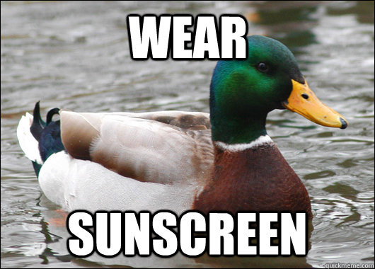 wear sunscreen - wear sunscreen  Actual Advice Mallard