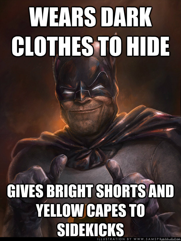 Wears dark clothes to hide gives bright shorts and yellow capes to sidekicks  