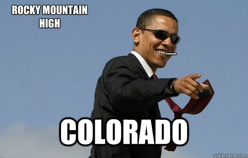 ----- Colorado rocky mountain 
high - ----- Colorado rocky mountain 
high  Obamas Holding