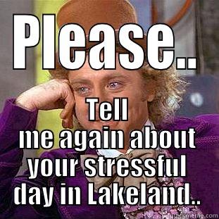 PLEASE.. TELL ME AGAIN ABOUT YOUR STRESSFUL DAY IN LAKELAND.. Creepy Wonka