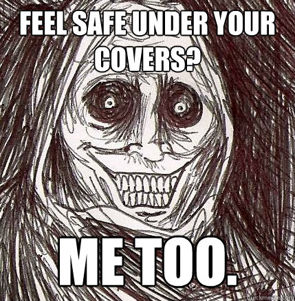 Feel Safe under your covers? Me too. - Feel Safe under your covers? Me too.  Horrifying Houseguest