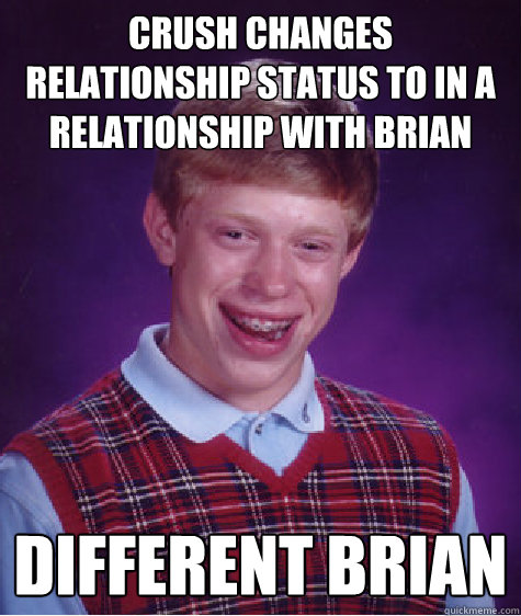 crush changes relationship status to in a relationship with brian different brian - crush changes relationship status to in a relationship with brian different brian  Bad Luck Brian