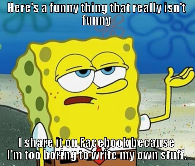 HERE'S A FUNNY THING THAT REALLY ISN'T FUNNY I SHARE IT ON FACEBOOK BECAUSE I'M TOO BORING TO WRITE MY OWN STUFF. Tough Spongebob