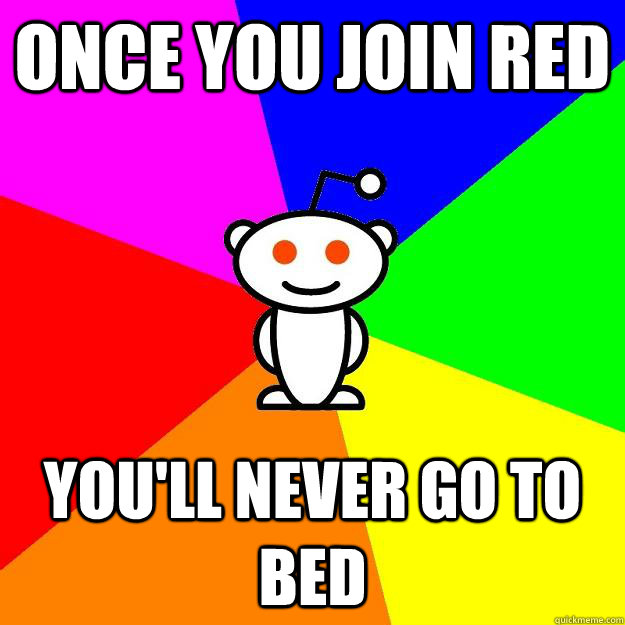 Once you join red You'll never go to bed  Reddit Alien