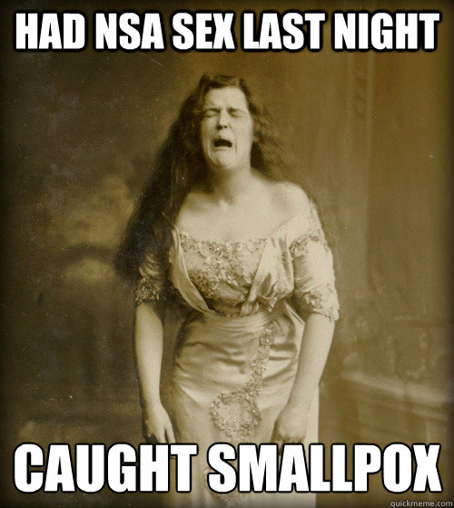 Had nsa sex last night Caught smallpox
  1890s Problems