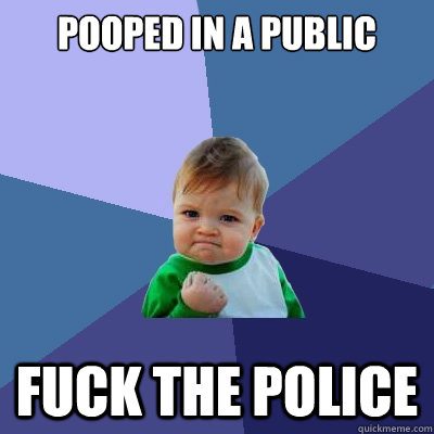 Pooped in a public Fuck the police  Success Kid