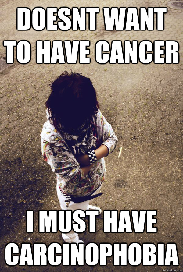 doesnt want to have cancer i must have Carcinophobia - doesnt want to have cancer i must have Carcinophobia  Phobia girl