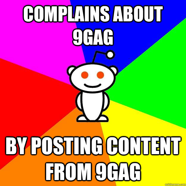 Complains about 9gag by posting content from 9gag  Reddit Alien