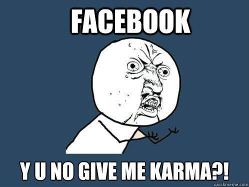 facebook y u no give me karma?!  Y U No