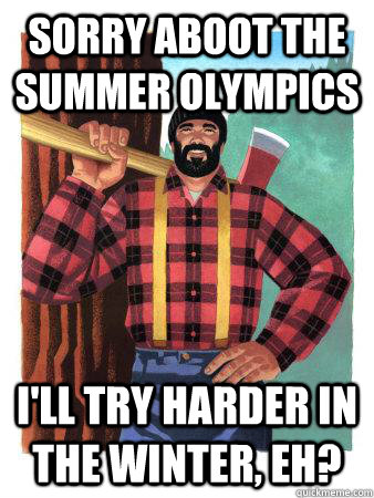 Sorry aboot the summer olympics I'll try harder in the winter, eh?  Average Canadian