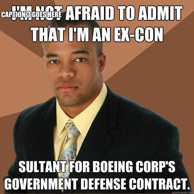 i'm not afraid to admit that i'm an ex-con sultant for boeing corp's government defense contract. Caption 3 goes here  Successful Black Man