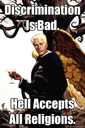 Discrimination Is Bad.  Hell Accepts All Religions.  Good Guy Lucifer