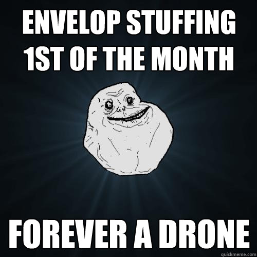 envelop stuffing 1st of the month forever a drone - envelop stuffing 1st of the month forever a drone  Forever Alone