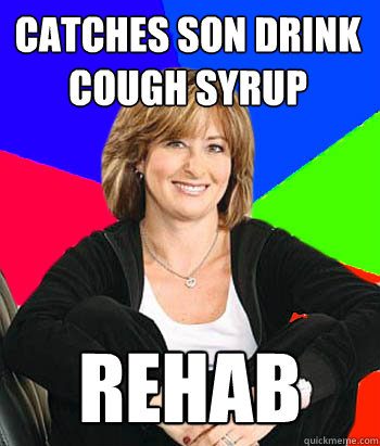 Catches son drink cough syrup Rehab  Sheltering Suburban Mom