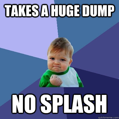 takes a huge dump no splash  Success Kid