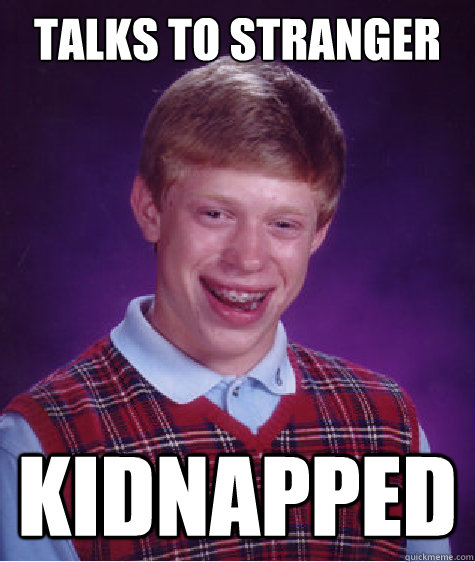 Talks to stranger Kidnapped - Talks to stranger Kidnapped  Bad Luck Brian