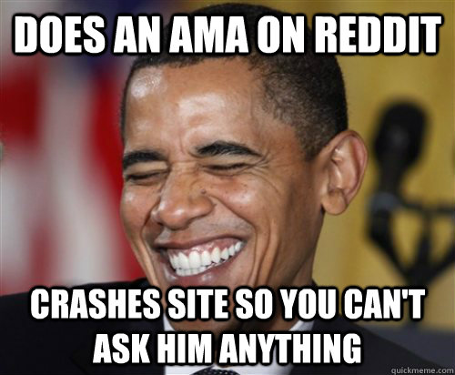 Does an AMA on Reddit Crashes site so you can't ask him anything  Scumbag Obama