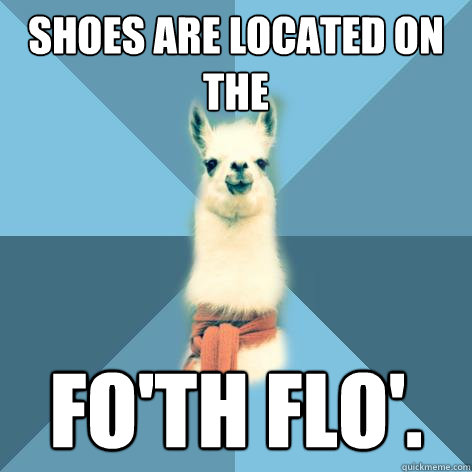 shoes are located on the fo'th flo'.  Linguist Llama