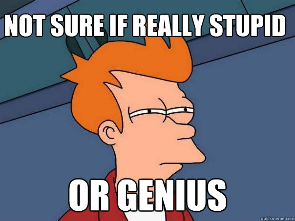 Not sure if really stupid or genius  - Not sure if really stupid or genius   Futurama Fry