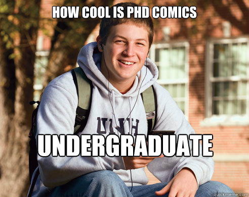 How cool is phd comics Undergraduate student  College Freshman