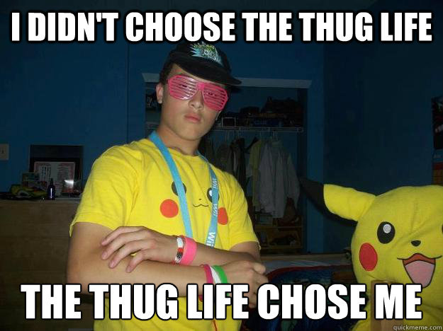 i didn't choose the thug life the thug life chose me - i didn't choose the thug life the thug life chose me  pokethug